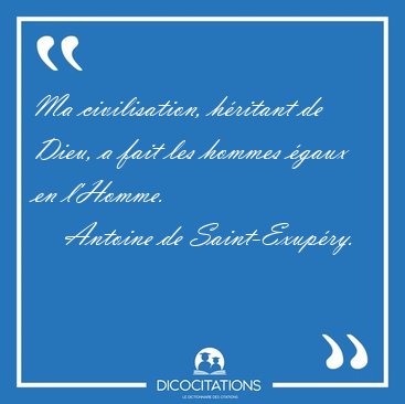 Ma civilisation, h�ritant de Dieu, a fait les hommes �gaux en [...] - Antoine de Saint-Exup�ry...