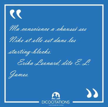Ma conscience a chauss ses Nike et elle est dans les [...] - Erika Leonard, dite E. L. James...