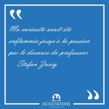 Ma curiosit avait t enflamme jusqu' la passion par le [...] - Stefan Zweig...