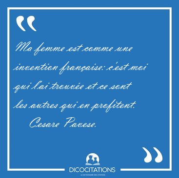 Ma femme est comme une invention franaise: c'est moi qui l'ai [...] - Cesare Pavese...