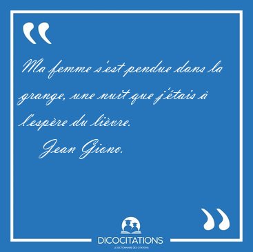 Ma femme s'est pendue dans la grange, une nuit que j'�tais � [...] - Jean Giono...