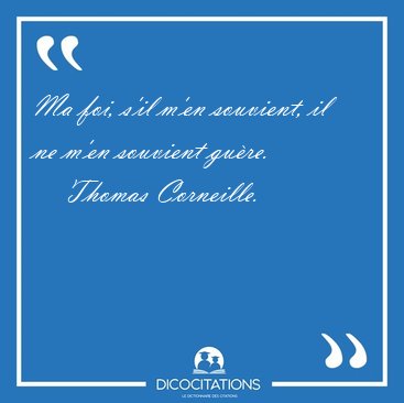 Ma foi, s'il m'en souvient, il ne m'en souvient [...] - Thomas Corneille...