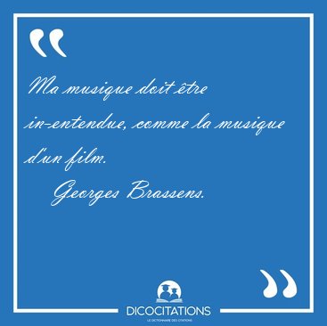 Ma musique doit �tre in-entendue, comme la musique d'un [...] - Georges Brassens...