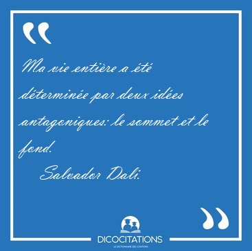 Ma vie enti�re a �t� d�termin�e par deux id�es antagoniques: le [...] - Salvador Dali...
