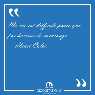Ma vie est difficile parce que j'ai horreur du [...] - Henri Calet...