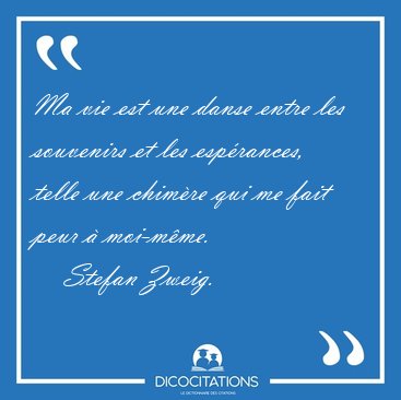 Ma vie est une danse entre les souvenirs et les esp�rances, [...] - Stefan Zweig...