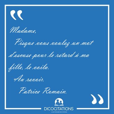 Madame,    Pisque vous voulez un mot d'escuse pour le retard � [...] - Patrice Romain...