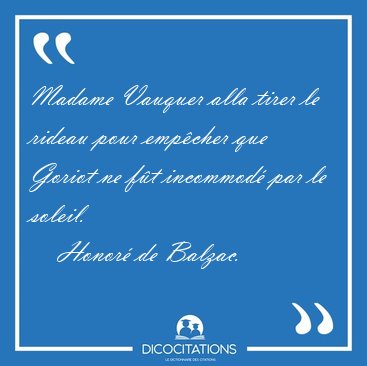 Madame Vauquer alla tirer le rideau pour emp�cher que Goriot ne [...] - Honor� de Balzac...