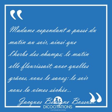 Madame cependant a pass� du matin au soir, ainsi que l'herbe des [...] - Jacques B�nigne Bossuet...
