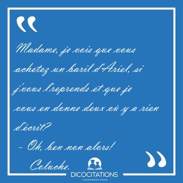 Madame, je vois que vous achetez un baril d'Ariel, si j'vous [...] - Coluche...