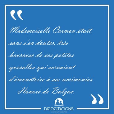 Mademoiselle Cormon �tait, sans s'en douter, tr�s heureuse de [...] - Honor� de Balzac...