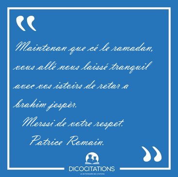 Maintenan que c� le ramadan, vous all� nous laiss� tranquil avec [...] - Patrice Romain...
