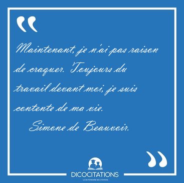 Maintenant, je n'ai pas raison de craquer. Toujours du travail [...] - Simone de Beauvoir...
