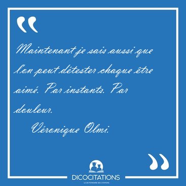 Maintenant je sais aussi que l'on peut dtester chaque tre [...] - Vronique Olmi...