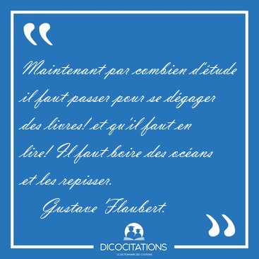 Maintenant par combien d'tude il faut passer pour se dgager [...] - Gustave Flaubert...