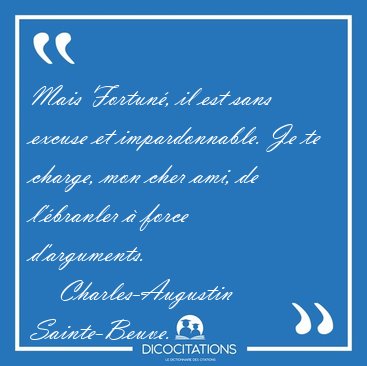 Mais Fortun, il est sans excuse et impardonnable. Je te charge, [...] - Charles-Augustin Sainte-Beuve...