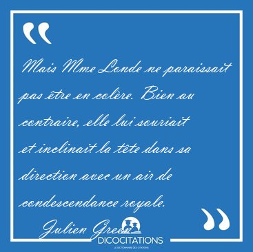 Mais Mme Londe ne paraissait pas �tre en col�re. Bien au [...] - Julien Green...