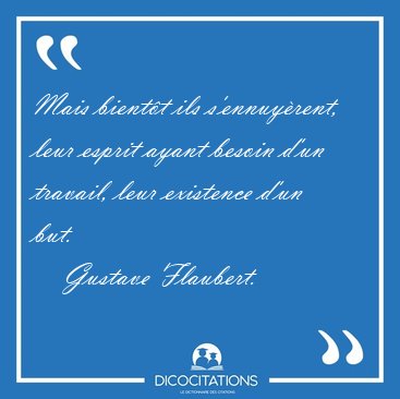 Mais bient�t ils s'ennuy�rent, leur esprit ayant besoin d'un [...] - Gustave Flaubert...