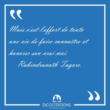 Mais c'est l'effort de toute une vie de faire conna�tre et [...] - Rabindranath Tagore...