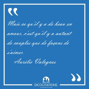 Mais ce qu'il y a de beau en amour, c'est qu'il y a autant de [...] - Aur�lie Valognes...