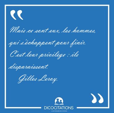 Mais ce sont eux, les hommes, qui s'chappent pour finir. C'est [...] - Gilles Leroy...