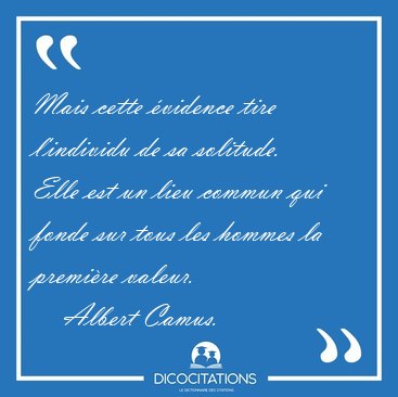 Mais cette �vidence tire l'individu de sa solitude. Elle est un [...] - Albert Camus...