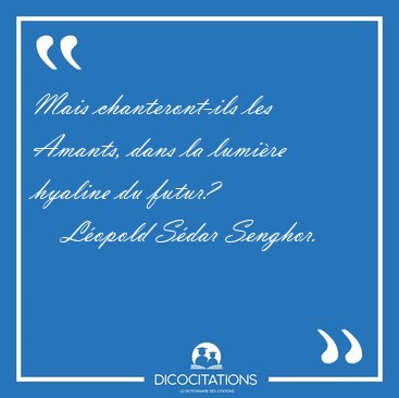 Mais chanteront-ils les Amants, dans la lumi�re hyaline du [...] - L�opold S�dar Senghor...