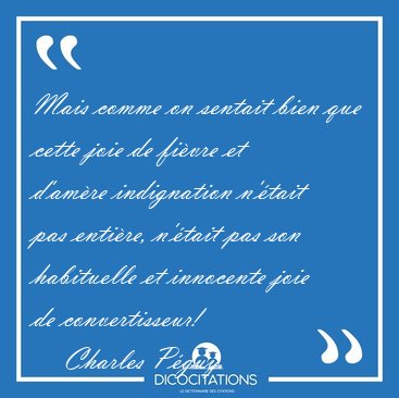 Mais comme on sentait bien que cette joie de fi�vre et d'am�re [...] - Charles P�guy...