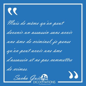 Mais de m�me qu'on peut devenir un assassin sans avoir une �me [...] - Sacha Guitry...