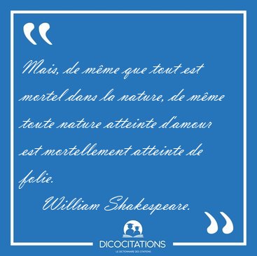 Mais, de m�me que tout est mortel dans la nature, de m�me toute [...] - William Shakespeare...