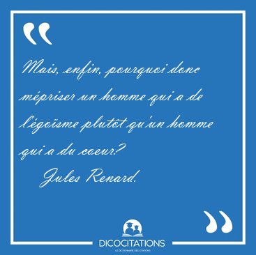 Mais, enfin, pourquoi donc mpriser un homme qui a de l'gosme [...] - Jules Renard...
