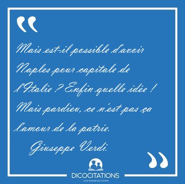 Mais est-il possible d'avoir Naples pour capitale de l'Italie ? [...] - Giuseppe Verdi...