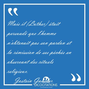 Mais il (Luther) �tait persuad� que l'homme n'obtenait pas son [...] - Jostein Gaarder...