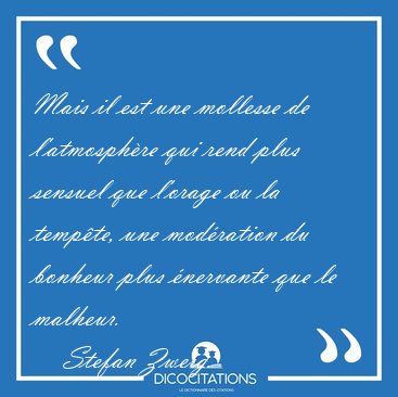 Mais il est une mollesse de l'atmosphre qui rend plus sensuel [...] - Stefan Zweig...