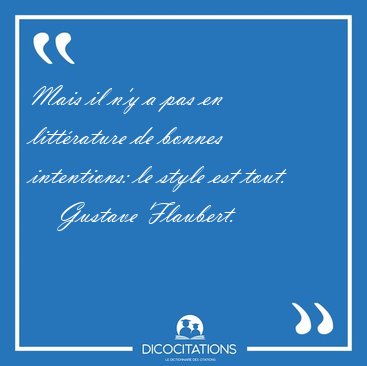 Mais il n'y a pas en litt�rature de bonnes intentions: le style [...] - Gustave Flaubert...