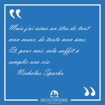 Mais j'ai aim un tre de tout mon coeur, de toute mon me. Et, [...] - Nicholas Sparks...