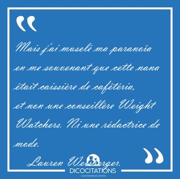 Mais j'ai musel ma paranoa en me souvenant que cette nana [...] - Lauren Weisberger...