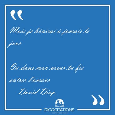 Mais je b�nirai � jamais le jour    
O� dans mon coeur tu fis [...] - David Diop...