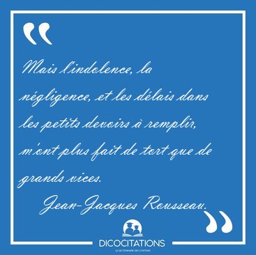 Mais l'indolence, la ngligence, et les dlais dans les petits [...] - Jean-Jacques Rousseau...
