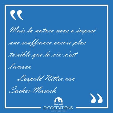 Mais la nature nous a impos une souffrance encore plus terrible [...] - Leopold Ritter von Sacher-Masoch...