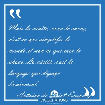 Mais la v�rit�, vous le savez, c'est ce qui simplifie le monde [...] - Antoine de Saint-Exup�ry...