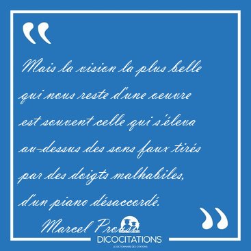 Mais la vision la plus belle qui nous reste d'une oeuvre est [...] - Marcel Proust...