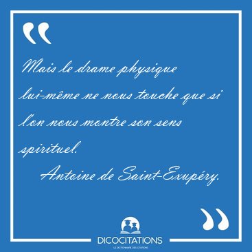 Mais le drame physique lui-mme ne nous touche que si l'on nous [...] - Antoine de Saint-Exupry...
