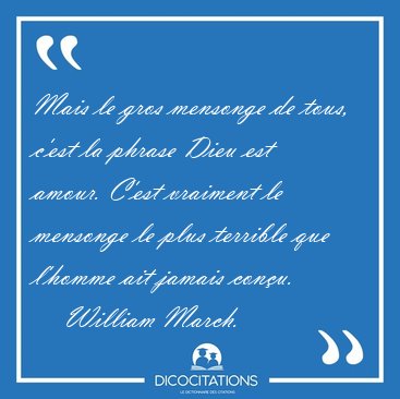 Mais le gros mensonge de tous, c'est la phrase Dieu est amour. [...] - William March...