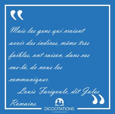 Mais les gens qui croient avoir des indices, mme trs faibles, [...] - Louis Farigoule, dit Jules Romains...