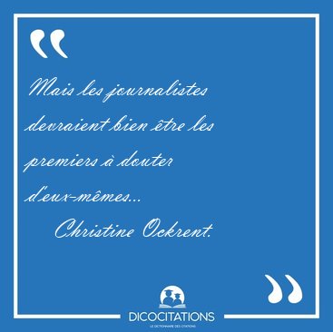 Mais les journalistes devraient bien �tre les premiers � douter [...] - Christine Ockrent...