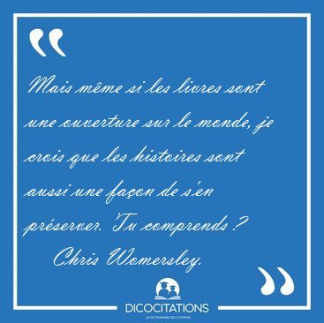 Mais mme si les livres sont une ouverture sur le monde, je [...] - Chris Womersley...