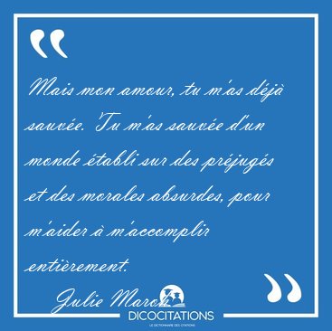 Mais mon amour, tu m'as dj sauve. Tu m'as sauve d'un monde [...] - Julie Maroh...