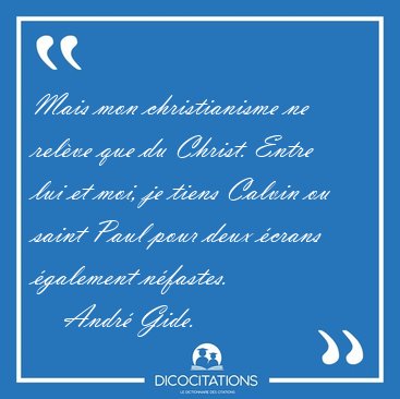 Mais mon christianisme ne rel�ve que du Christ. Entre lui et [...] - Andr� Gide...