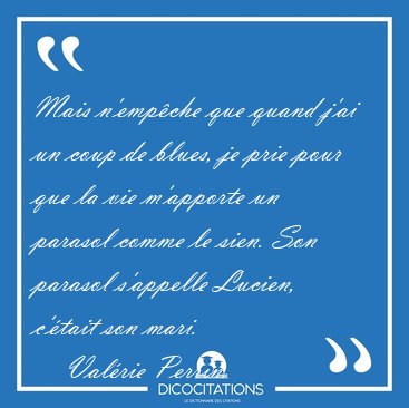 Mais N Empeche Que Quand J Ai Un Coup De Blues Je Prie Pour Que Valerie Perrin